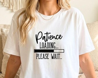 Patience Loading Please Wait T-shirt | Funny Quote Tee, Casual Script Design
