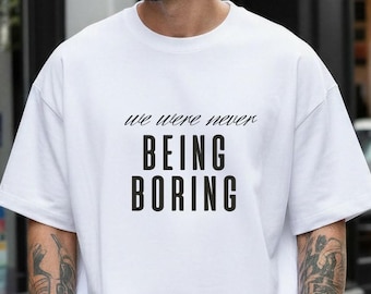 We Were Never Being Boring T-Shirt, Minimalist Typography Graphic Tee