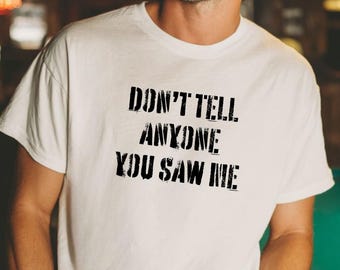 Don't Tell Anyone You Saw Me – Graphic Tee, Minimalist Typography Shirt
