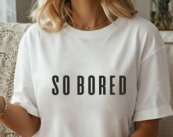 So Bored – Statement T-Shirt, Minimalist Typography Graphic Tee
