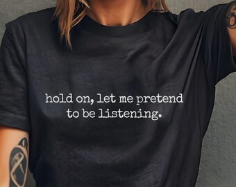 Graphic Tee, Minimal Typography Shirt, "Let Me Pretend Listening" Statement, Modern Streetwear