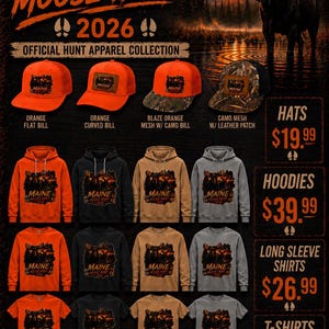May include: A collection of Maine Moose Hunt 2026 apparel featuring hats, hoodies, long sleeve shirts, and t-shirts in orange, black, tan, and grey. The items display a graphic of a moose in a forest at sunset with the text Maine Moose Hunt 2026.
