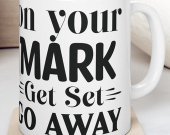 On your mark get set go away - funny coffee mug