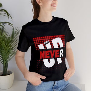 Never Give Up T-Shirt, Don&#39;t Give Up Shirt, Motivational Quote T-Shirt, Inspirational Tee, Never Give Up, Encouraging Saying Shirt