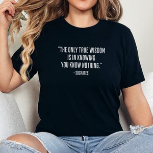 Stoic T-Shirt, Graphic Shirt, Wisdom Quote Shirt, Socrates Quote Shirt, Unique Gift for Teachers Shirt