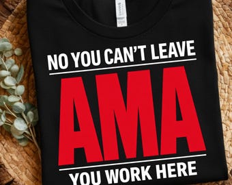 No You Can't Leave AMA You Work Here T-Shirt, healthcare meme, nurse life shirt AMA nurse joke hospital humor, nurse sarcasm, ER nurse shirt