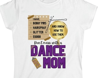 Dance Mom T-shirt, Mom Dance Shirt, Dance Mama Life, Don't Mess with a Dance Mom, Gift Dance Mom, Shirt for Dance Mom, Women's Softstyle Tee