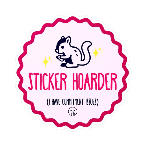 Sticker Hoarder Squirrel Sticker//Commitment Issues//Girly Kawaii Cute Woodland Animal Funny Humorous Sticker Collector Storage Label