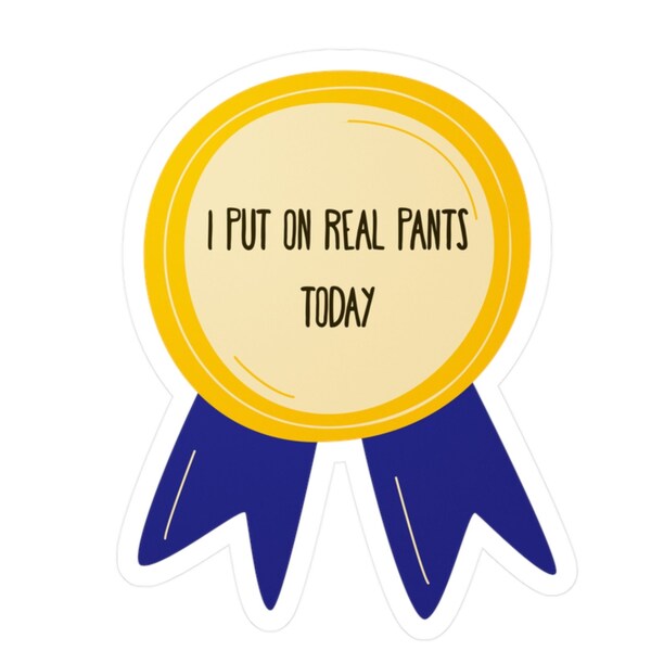 I Put On Real Pants Today Award Ribbon Sticker//Mental Health Positive Thoughts Funny Sarcastic Humorous//Self Care Positivity Cute Decal