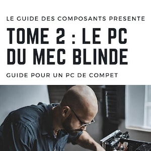 May include: A person working on a computer motherboard. The motherboard is in a computer case and has several components installed. The text on the image reads "LE GUIDE DES COMPOSANTS PRESENTE TOME 2: LE PC DU MEC BLINDE GUIDE POUR UN PC DE COMPET".