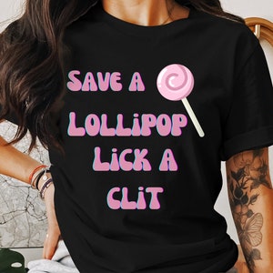 Cute Ladies Adult Humor. Save a lollipop, lick a clit shirt