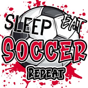 May include: A white soccer ball with black panels is surrounded by red paint splatters. The text "SLEEP EAT SOCCER REPEAT" is written in black and red letters.