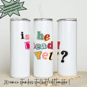 May include: Three white 20-ounce stainless steel tumblers with text graphics. One tumbler reads "is Dead I Yet?" in colorful letters. The other two tumblers have the text "is" and "?" on them. Each tumbler has a silver lid and a straw.