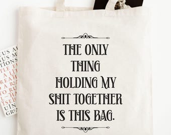 Funny Custom Tote Bag: The Only Thing Holding My Shit Together is This Bag; Personalized Reusable Canvas Bag for Her; Everyday Humor Gifts