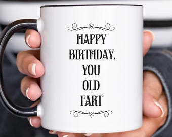 Funny Sarcastic Happy Birthday Mug, “Happy Birthday You Old Fart”, Customizable Milestone Birthday Gift
