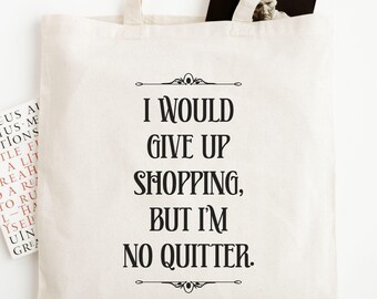 Funny Custom Tote Bag: I Would Give Up Shopping, But I'm No Quitter; Personalized Reusable Canvas Bag for Her; Loves to Shop Humor Gift