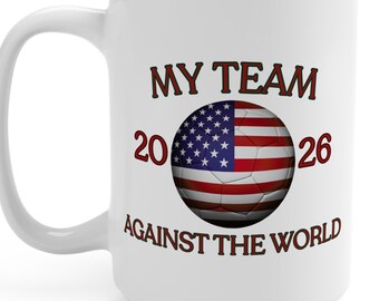 American Soccer Team Fan "My Team 2026 Against the World." 15oz Coffee Mug — Patriotic USA Flag Soccer Ball Gift for Team America Soccer