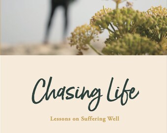 Chasing Life: Lessons in Suffering Well
