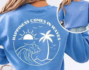 Happiness Comes in Waves Sweatshirt Pullover Back Print Beach Inspired Graphic Sweater Beach Vibes Unisex Crewneck Gifts for Ocean Lovers