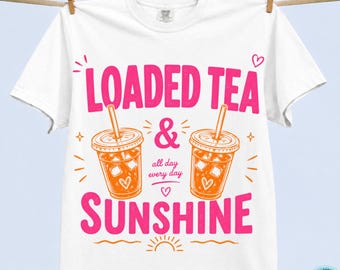 Loaded Tea and Sunshine PNG, Loaded Tea  Lover PNG, Loaded Tea Lover Tee, Summer Graphic Tee, Summer Vibes Shirt