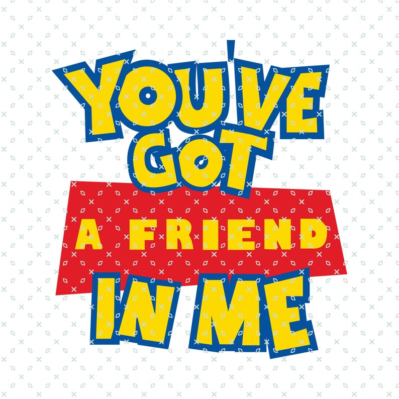 May include: A yellow and blue graphic with the text "You've Got A Friend In Me" in a bold, cartoon-like font. The text is on a red background with a white pattern.