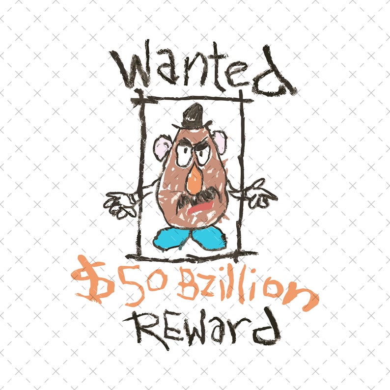 May include: A hand-drawn wanted poster with a cartoon image of Mr. Potato Head. The poster says "Wanted" and "$50 bzillion Reward".