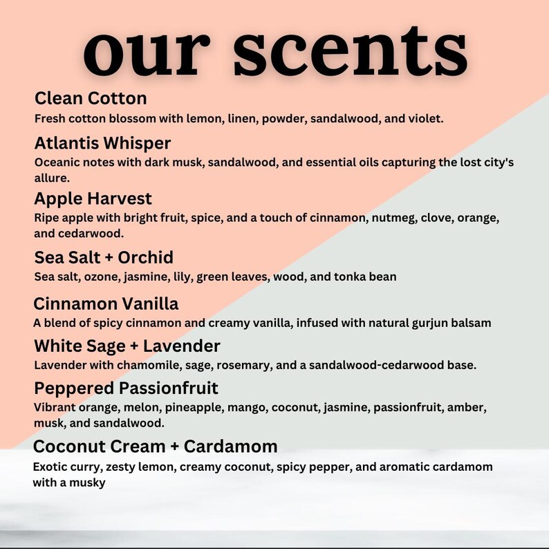 May include: A graphic featuring the words "our scents" in a bold, dark font. Below, a list of scent descriptions includes "Clean Cotton," "Atlantis Whisper," "Apple Harvest," and more, detailing fragrance notes like cinnamon, vanilla, and sea salt.
