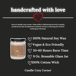 May include: A candle in a glass jar with a black lid. The candle is labeled "sand". The candle is made with 100% natural soy wax, is vegan and eco-friendly, has a burn time of 50-60 hours, and comes in a 9 oz reusable glass jar with a 100% cotton wick. The candle is handcrafted with love by Candle Cozy Corner.
