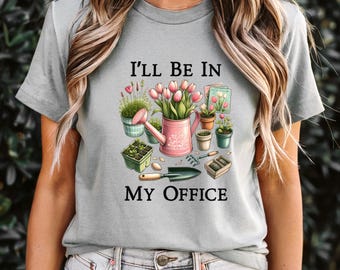 I'll Be In My Office Tee, Garden Lover Shirt, Funny Gardening T-Shirt, Gardener Gift