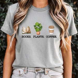 Books Plants Coffee T-Shirt, Book Lover Tee, Plant Lover Shirt, Coffee Lover Tee, Gift for Book Reader, Bookish Mom