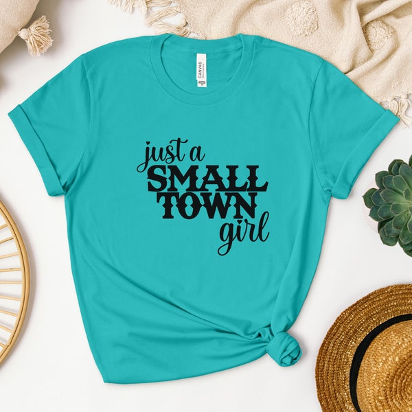 Just a Small Town Girl T-Shirt, Country Girl Tee, Farm Girl Shirt, Ranch Girl Tee, Southern Girl Shirt, Gift for Her