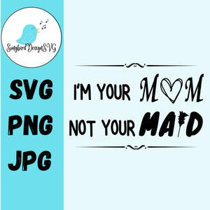 Eu sou sua mãe, não sua empregada SVG, PNG, JPG | Design de camisetas, dia das mães, presentes para mamãe, mulheres, esposa, design de presentes feitos à mão, chaveiro, sacolas