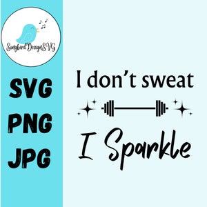 I Don&#39;t Sweat, I Sparkle SVG, PNG, JPG | Fitness gym workout  design for T-shirts, tote bags, keychains, handmade gifts for women and men