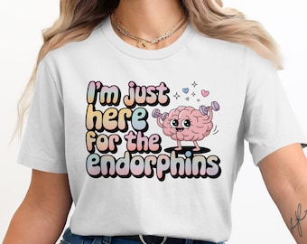 Funny Workout Shirt, Just Here for the Endorphins T-Shirt, Cute Brain Design, Fitness Motivation Tee, Gym Humor Shirt, Workout Apparel
