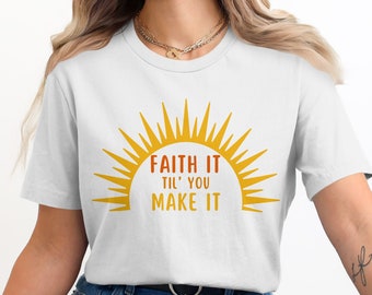 Faith It Til You Make It T-Shirt, Inspirational, Positive Quote Shirt, Motivational Sunburst Tee, Uplifting Graphic Tee for Daily Wear