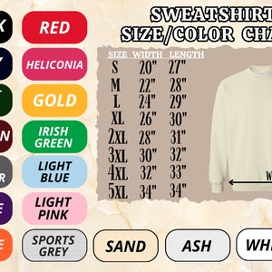 May include: A size and color chart for sweatshirts. The chart shows the width and length measurements in inches for sizes S through 5XL. The chart also shows a variety of colors, including black, red, navy, forest green, maroon, dark heather, purple, orange, heliconia, gold, Irish green, light blue, light pink, sports grey, sand, ash, and white.