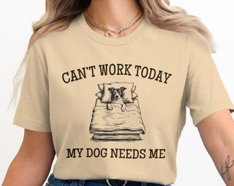 Can't Work Today My Dog Needs Me T-Shirt, Funny Dog Lover Shirt, Cute Pet Owner Tee, Casual Graphic Tee, Dog Print T-Shirt