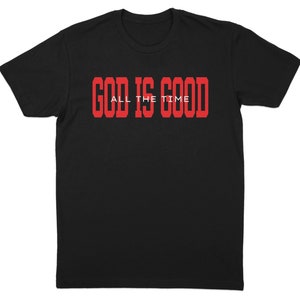 God Is Good All The Time T-Shirt, Faith-Based T-Shirt, Christian Shirt, Inspirational Tee, Religious Apparel, Motivational Top