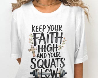 Keep Your Faith High and Your Squats Low T-Shirt, Motivational Workout Tee for Gym Lovers, Inspirational Fitness Shirt