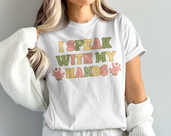 I Speak With My Hands T-Shirt, Deaf Community Shirt, Sign Language Tee, Deaf Pride Shirt, Inclusive Apparel, Gift for Deaf Friends