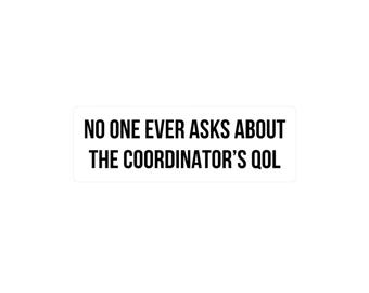 Clinical Research Gift, "No One Ever Asks the Coordinator's QOL" (Quality of Life) sticker, Clinical Research Humor