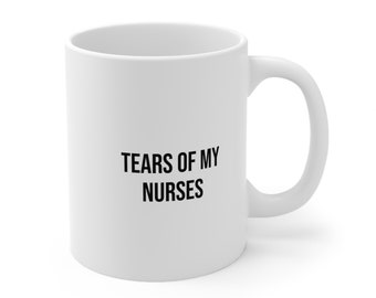 Tears Of My Nurses Mug, Funny Nurse Boss Gift
