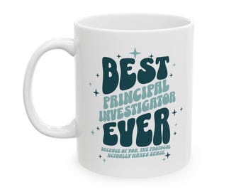 Clinical Research Best Principal Investigator Ever Ceramic Mug 11oz,  Research Doctor gift, Clinical Research gift, Clinical Trials