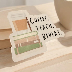 Coffee Teach Repeat Sticker: Matte Vinyl Teacher Decal