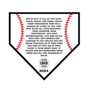 Może przedstawiać: Czarno-czerwony diament baseballowy z białym tekstem, który brzmi: "You've left it all on this dirt - blood, sweat, and tears. You've made friendships that will always be a part of you. This dirt holds all your emotions - your laughter, your frustration, and your determination. Life goes on off this dirt, but nothing can compare to the feeling you get while standing on it. Each time you look at this jar of dirt, know in your heart what it stands for and remember these years and all the memories it holds." Tekst zawiera również "Your Logo Here" i "2024".