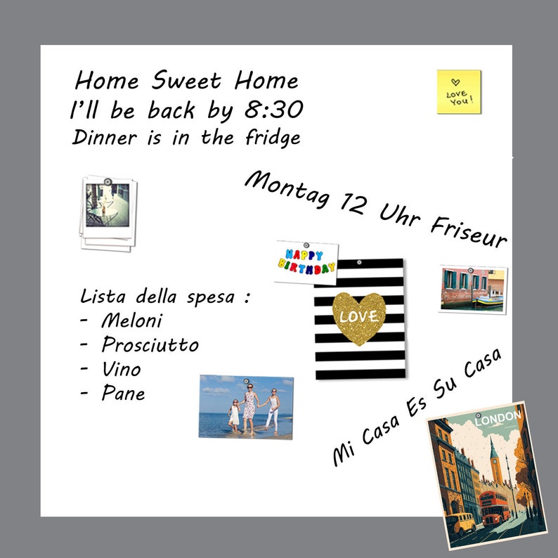 Puede incluir: Una pizarra blanca con una nota escrita a mano que dice "Home Sweet Home I'll be back by 8:30 Dinner is in the fridge". Hay varias fotos y elementos decorativos fijados a la pizarra, incluyendo una foto de una familia en la playa, una foto de un canal en Venecia, una foto de una calle en Londres, una tarjeta de cumplea&ntilde;os, una pegatina en forma de coraz&oacute;n que dice "Love", y una lista de la compra en italiano que dice "Lista della spesa: Meloni, Prosciutto, Vino, Pane".