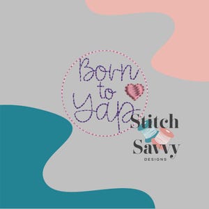 May include: A purple and pink embroidery design with the text "Born to Yap" in a circle with a pink heart. The text "Stitch Savvy Designs" is below the circle.
