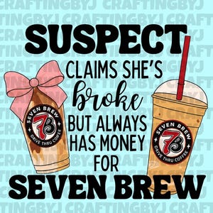 May include: A graphic design featuring two iced coffee cups with Seven Brew logos. The left cup has a pink bow, and the right cup has a red straw. The text reads: SUSPECT CLAIMS SHE'S broke BUT ALWAYS HAS MONEY FOR SEVEN BREW on a light blue background.
