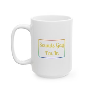 Sounds Gay I&#39;m In Coffee Mug, Funny LGBTQ Mugs, Gay Pride Gift Mug, LGBT Coffee Cup, Gay Gift Mug, Gay Humor Mug, Rainbow Coffee Mug