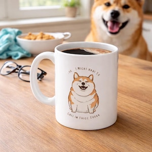 Funny Fat Shiba Inu Coffee Mug, 'Damn...I Might Have to Call In Thicc Today'